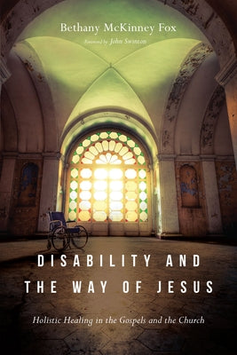 Disability and the Way of Jesus: Holistic Healing in the Gospels and the Church Paperback IVP Academic