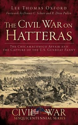 The Civil War on Hatteras: The Chicamacomico Affair and the Capture of the U.S. Gunboat Fanny by Oxford, Lee Thomas