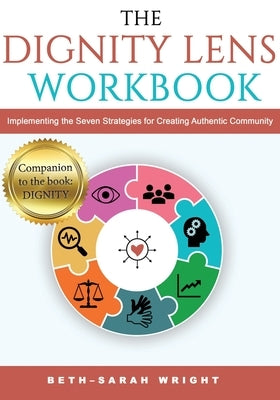 The DIGNITY Lens Workbook: Implementing the Seven Strategies for Creating Authentic Community Paperback Master Design Publishing