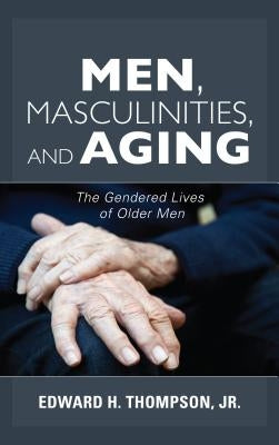 Men, Masculinities, and Aging: The Gendered Lives of Older Men Paperback Rowman & Littlefield Publishers