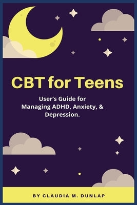 CBT for Teens: User's Guide for Managing ADHD, Anxiety, & Depression. Paperback Golden Pavilion Press