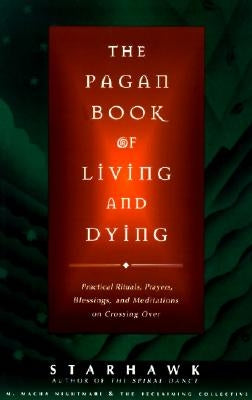 The Pagan Book of Living and Dying: T/K by Starhawk