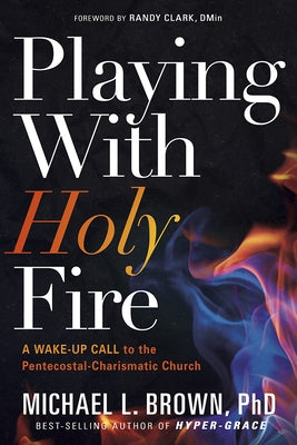 Playing with Holy Fire: A Wake-Up Call to the Pentecostal-Charismatic Church Paperback Charisma House