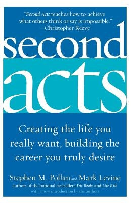 Second Acts: Creating the Life You Really Want, Building the Career You Truly Desire by Pollan, Stephen M.