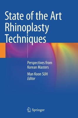 State of the Art Rhinoplasty Techniques: Perspectives from Korean Masters by Suh, Man Koon