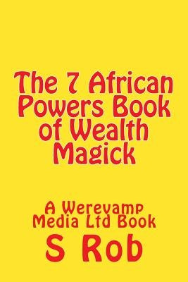 The 7 African Powers Book of Wealth Magick by Rob, S.