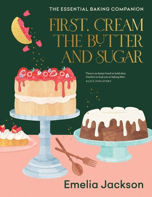 First, Cream the Butter and Sugar: The Essential Baking Companion by Jackson, Emelia