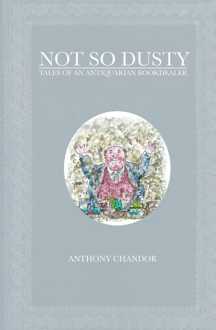 Not So Dusty: Tales of an Antiquarian Bookdealer by Chandor, Anthony