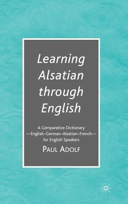 Learning Alsatian Through English: A Comparative Dictionary--English - German - Alsatian - French--For English Speakers by Na, Na