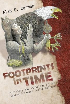 Footprints in Time: A History and Ethnology of the Lenape-Delaware Indian Culture by Carman, Alan E.