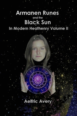 Armanen Runes and the Black Sun in Modern Heathenry Volume II by Avery, Aelfric