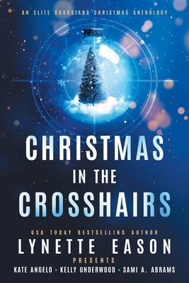 Christmas in the Crosshairs LARGE PRINT Edition: An Elite Guardians Christmas Anthology by Eason, Lynette