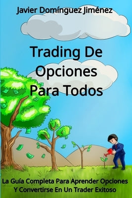 Trading de Opciones para Todos: La Guía Completa Para Aprender Opciones Y Convertirse En Un Trader Exitoso by Domínguez Jimenez, Javier