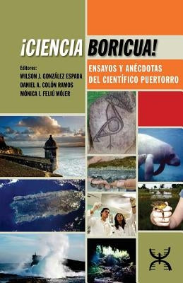 ¡Ciencia Boricua!: Ensayos y anécdotas del científico puertorro by Colon Ramos, Daniel a.