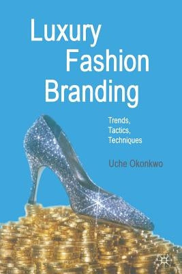 Luxury Fashion Branding: Trends, Tactics, Techniques by Okonkwo, U.