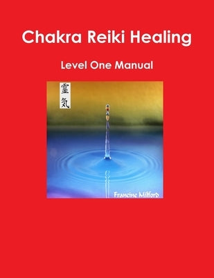 Chakra Reiki Healing Level One Manual by Milford, Francine