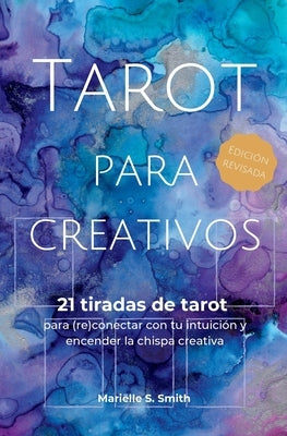 Tarot para creativos: 21 tiradas de tarot para (re)conectar con tu intuición y encender la chispa creativa by Smith, Mariëlle S.