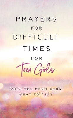 Prayers for Difficult Times for Teen Girls: When You Don't Know What to Pray Paperback Barbour Young Adult