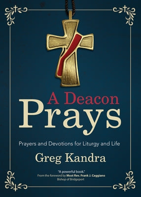 A Deacon Prays: Prayers and Devotions for Liturgy and Life by Kandra, Deacon Greg