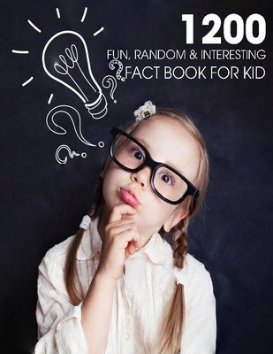 1200 Fun, Random & Interesting Fact Book For Kid: Boys And Girls Age 12 - 15 . Funny, Strange & Ridiculous Facts by Donnell, Patrick J.