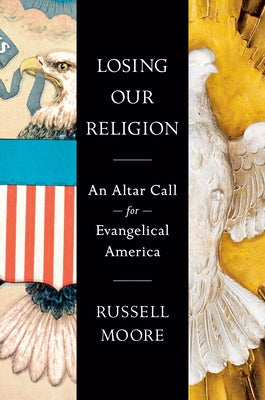 Losing Our Religion: An Altar Call for Evangelical America by Moore, Russell