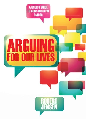 Arguing for Our Lives: A User's Guide to Constructive Dialog by Jensen, Robert