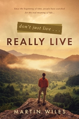 Don't Just Live . . . Really Live by Wiles, Martin