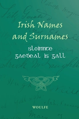 Irish Names and Surnames - Sloinnte Gae&#7691;eal is Gall by Woulfe, Patrick