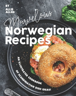Marvelous Norwegian Recipes: An Illustrated Cookbook of Scandinavian Dish Ideas! Paperback Independently Published