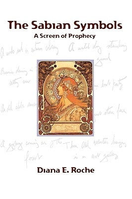 The Sabian Symbols: A Screen of Prophecy by Roche, Diana E.