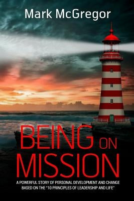 Being On Mission: A powerful story of personal development and change based on the '10 Principles of Leadership and Life' Paperback Createspace Independent Publishing Platform