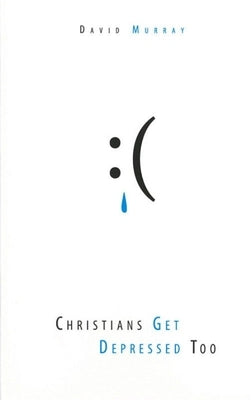 Christians Get Depressed Too: Hope and Help for Depressed People by Murray, David