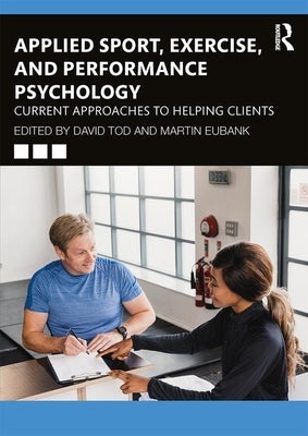 Applied Sport, Exercise, and Performance Psychology: Current Approaches to Helping Clients by Tod, David