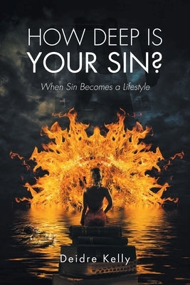 How Deep Is Your Sin?: When Sin Becomes a Lifestyle by Kelly, Deidre