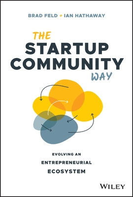 The Startup Community Way: Evolving an Entrepreneurial Ecosystem by Feld, Brad