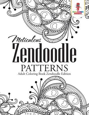 Meticulous Zendoodle Patterns: Adult Coloring Book Zendoodle Edition by Coloring Bandit