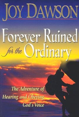Forever Ruined for the Ordinary: The Adventure of Hearing and Obeying God's Voice by Dawson, Joy