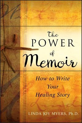 The Power of Memoir: How to Write Your Healing Story by Myers, Linda