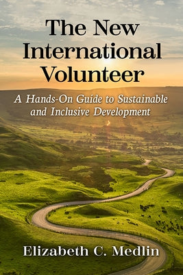 The New International Volunteer: A Hands-On Guide to Sustainable and Inclusive Development Paperback Toplight Books