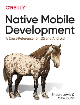 Native Mobile Development: A Cross-Reference for IOS and Android Paperback O'Reilly Media