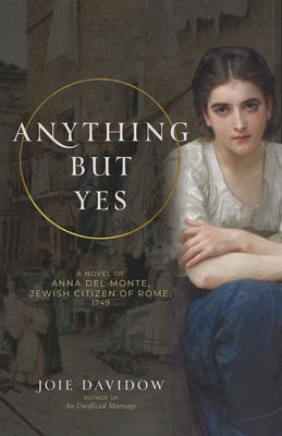 Anything But Yes: A Novel of Anna del Monte, Jewish Citizen of Rome, 1749 by Davidow, Joie