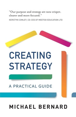 Creating Strategy: A Practical Guide by Bernard, Michael