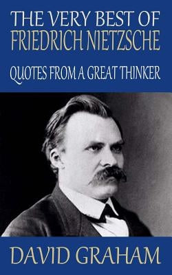 The Very Best of Friedrich Nietzsche: Quotes from a Great Thinker by Graham, David