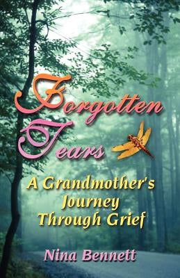 Forgotten Tears: A Grandmother's Journey Through Grief by Bennett, Nina