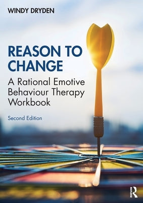 Reason to Change: A Rational Emotive Behaviour Therapy Workbook 2nd Edition by Dryden, Windy