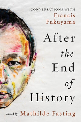 After the End of History: Conversations with Francis Fukuyama by Fasting, Mathilde