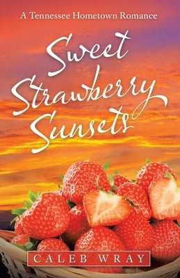 Sweet Strawberry Sunsets: A Tennessee Hometown Romance WestBow Press