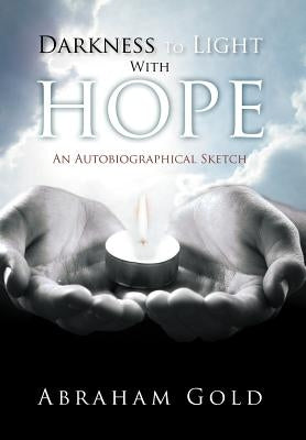 Darkness to Light with Hope: An Autobiographical Sketch by Gold, Abraham