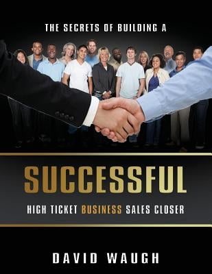 The Secrets Of Building A Successful High Ticket Business Sales Closer Paperback Stanford Inversiones Spa