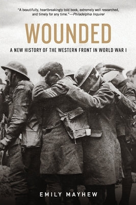 Wounded: A New History of the Western Front in World War I by Mayhew, Emily